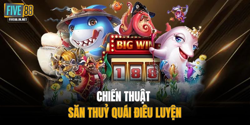 Chiến thuật săn thuỷ quái điêu luyện