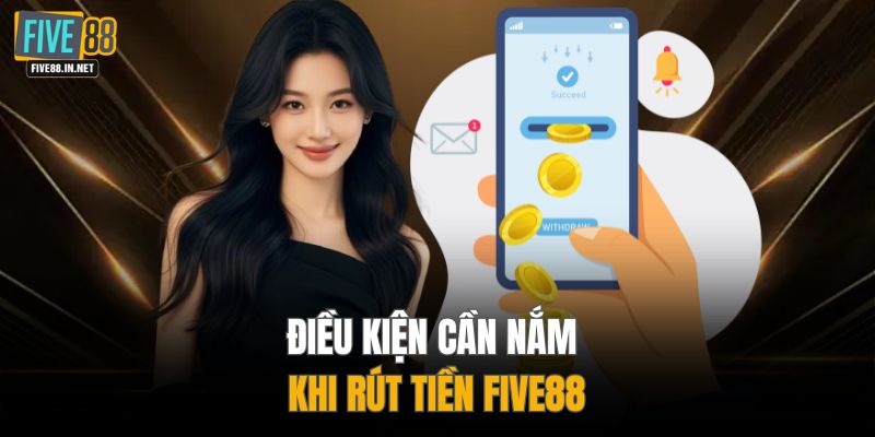 Điều kiện cần nắm khi rút tiền FIVE88