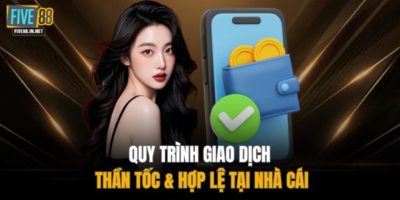 Quy trình giao dịch thần tốc & hợp lệ tại nhà cái