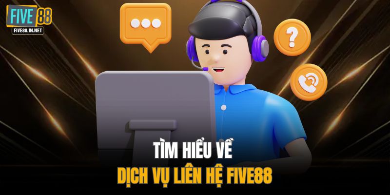 Tìm hiểu về dịch vụ liên hệ FIVE88