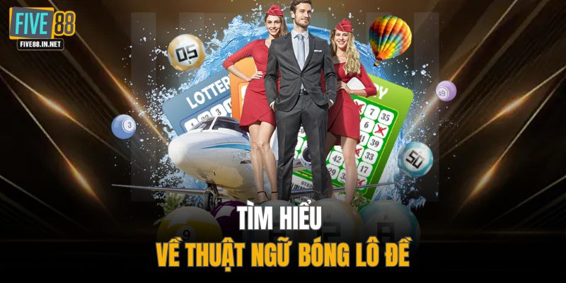 Tìm hiểu về thuật ngữ bóng lô đề